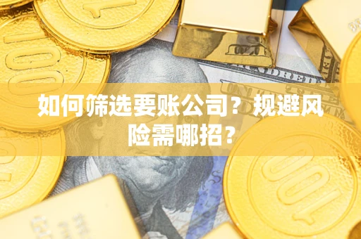 北京如何筛选要账公司？规避风险需哪招？