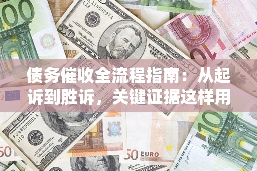 北京债务催收全流程指南：从起诉到胜诉，关键证据这样用