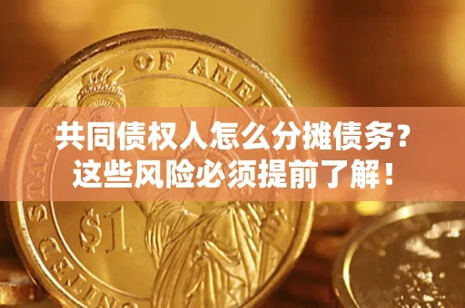 北京共同债权人怎么分摊债务？这些风险必须提前了解！
