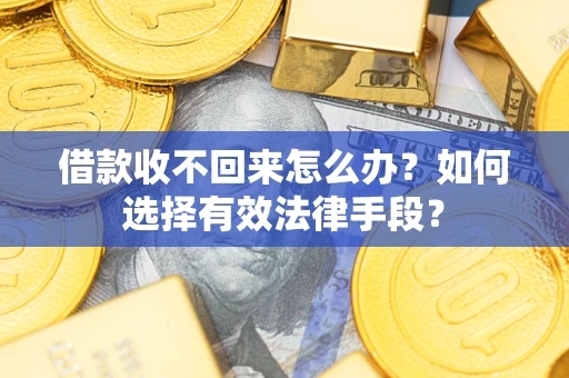 北京借款收不回来怎么办？如何选择有效法律手段？