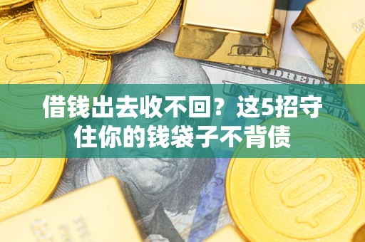 北京借钱出去收不回？这5招守住你的钱袋子不背债