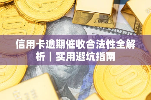 北京信用卡逾期催收合法性全解析｜实用避坑指南